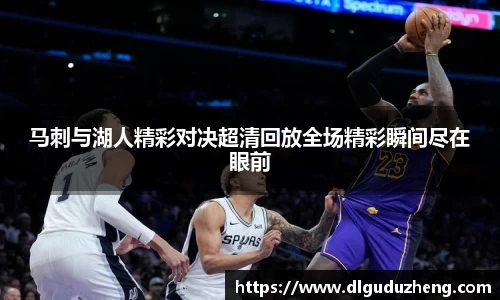 马刺与湖人精彩对决超清回放全场精彩瞬间尽在眼前